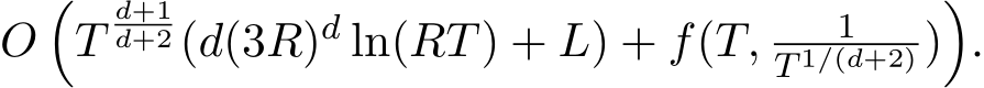  O�Td+1d+2 (d(3R)d ln(RT) + L) + f(T, 1T 1/(d+2) )�.