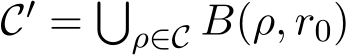  C′ = �ρ∈C B(ρ, r0)