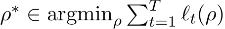  ρ∗ ∈ argminρ�Tt=1 ℓt(ρ)