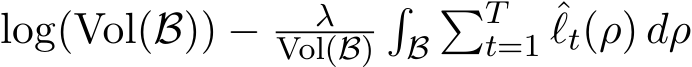 log(Vol(B)) − λVol(B)�B�Tt=1 ˆℓt(ρ) dρ