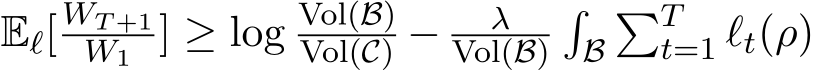  Eℓ[ WT +1W1 ] ≥ log Vol(B)Vol(C) − λVol(B)�B�Tt=1 ℓt(ρ)