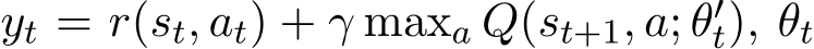  yt = r(st, at) + γ maxa Q(st+1, a; θ′t), θt 