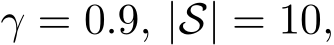  γ = 0.9, |S| = 10,