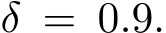  δ = 0.9.