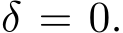  δ = 0.