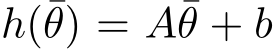  h(¯θ) = A¯θ + b