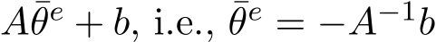  A¯θe + b, i.e., ¯θe = −A−1b