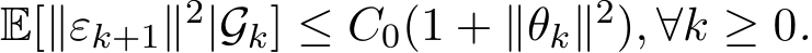 E[∥εk+1∥2|Gk] ≤ C0(1 + ∥θk∥2), ∀k ≥ 0.