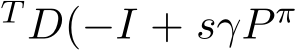 T D(−I + sγP π