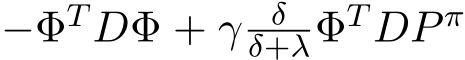  −ΦT DΦ + γ δδ+λΦT DP π
