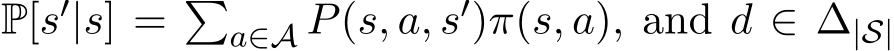  P[s′|s] = �a∈A P(s, a, s′)π(s, a), and d ∈ ∆|S| 