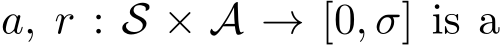  a, r : S × A → [0, σ] is a