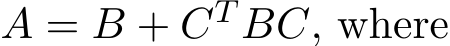  A = B + CT BC, where