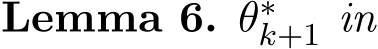 Lemma 6. θ∗k+1 in