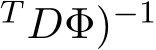 T DΦ)−1 