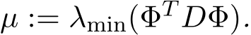  µ := λmin(ΦT DΦ).