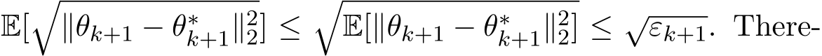  E[�∥θk+1 − θ∗k+1∥22] ≤�E[∥θk+1 − θ∗k+1∥22] ≤ √εk+1. There-