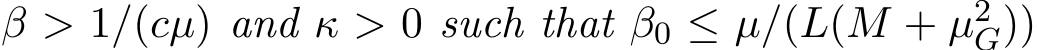  β > 1/(cµ) and κ > 0 such that β0 ≤ µ/(L(M + µ2G))