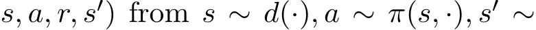 s, a, r, s′) from s ∼ d(·), a ∼ π(s, ·), s′ ∼