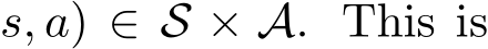 s, a) ∈ S × A. This is