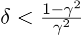  δ < 1−γ2γ2