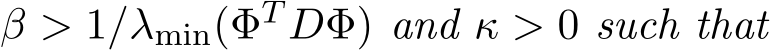  β > 1/λmin(ΦT DΦ) and κ > 0 such that