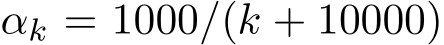  αk = 1000/(k + 10000)