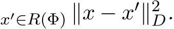 x′∈R(Φ) ∥x − x′∥2D.