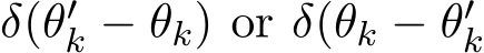  δ(θ′k − θk) or δ(θk − θ′k