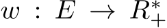  w : E → R∗+