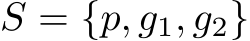  S = {p, g1, g2}