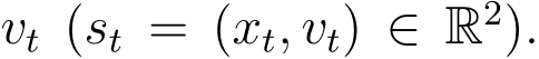  vt (st = (xt, vt) ∈ R2).