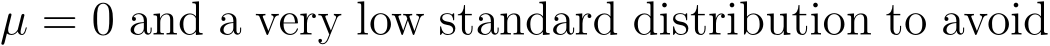  µ = 0 and a very low standard distribution to avoid