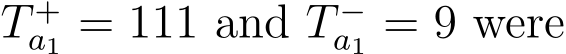  T +a1 = 111 and T −a1 = 9 were