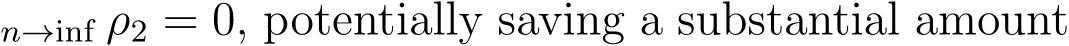 n→inf ρ2 = 0, potentially saving a substantial amount