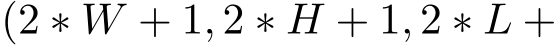  (2 ∗ W + 1, 2 ∗ H + 1, 2 ∗ L +