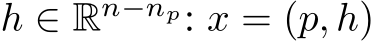  h ∈ Rn−np: x = (p, h)