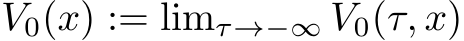 V0(x) := limτ→−∞ V0(τ, x)