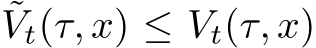 ˜Vt(τ, x) ≤ Vt(τ, x)