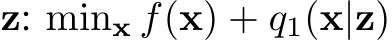  z: minx f(x) + q1(x|z)