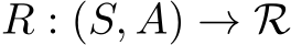  R : (S, A) → R