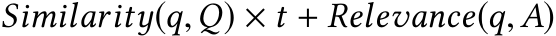  Similarity(q,Q) × t + Relevance(q,A)