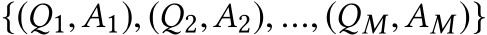  {(Q1,A1), (Q2,A2), ..., (QM,AM)}