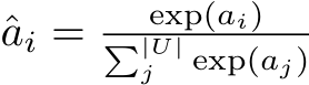 ˆai = exp(ai)�|U|j exp(aj)