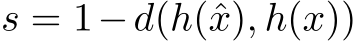  s = 1−d(h(ˆx), h(x))