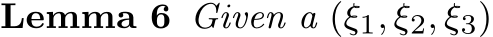 Lemma 6 Given a (ξ1, ξ2, ξ3)