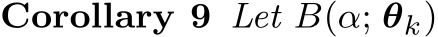 Corollary 9 Let B(α; θk)