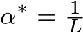  α∗ = 1L