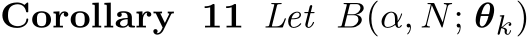 Corollary 11 Let �B(α, N; θk)