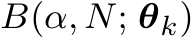 �B(α, N; θk)